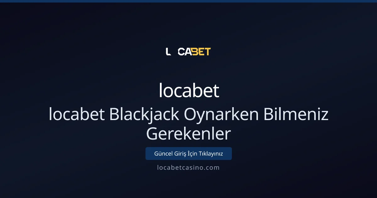 Locabet Blackjack: Oynarken Bilmeniz Gerekenler ve Karşılaştırmalı Analiz