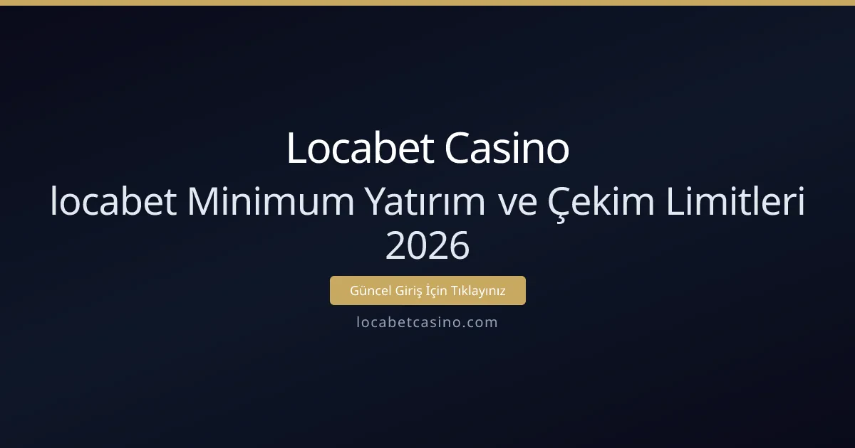 Locabet Minimum Yatırım ve Çekim Limitleri: Karşılaştırmalı Rehber