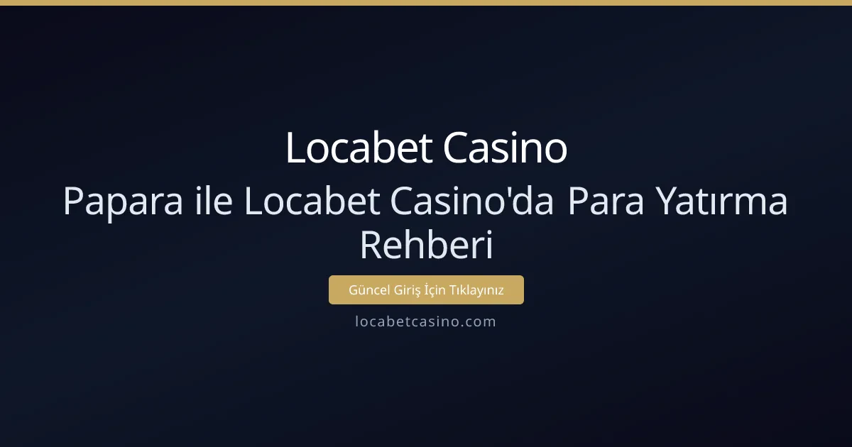 Papara ile Locabet Casino'da Para Yatırma Rehberi